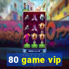 80 game vip